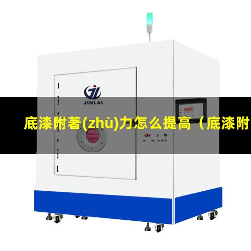底漆附著(zhù)力怎么提高